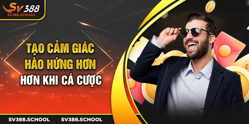 Tạo cảm giác hào hứng hơn khi cá cược