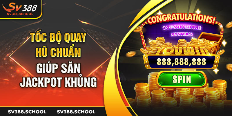 Tốc độ quay hũ chuẩn giúp săn jackpot khủng