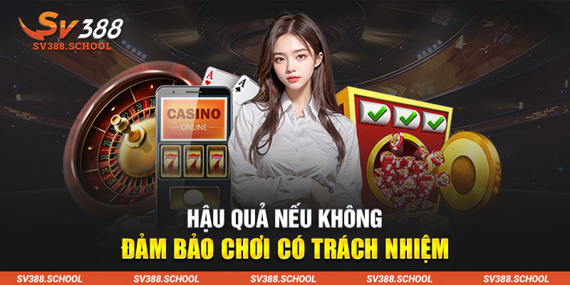 Hậu quả nếu không đảm bảo chơi có trách nhiệm