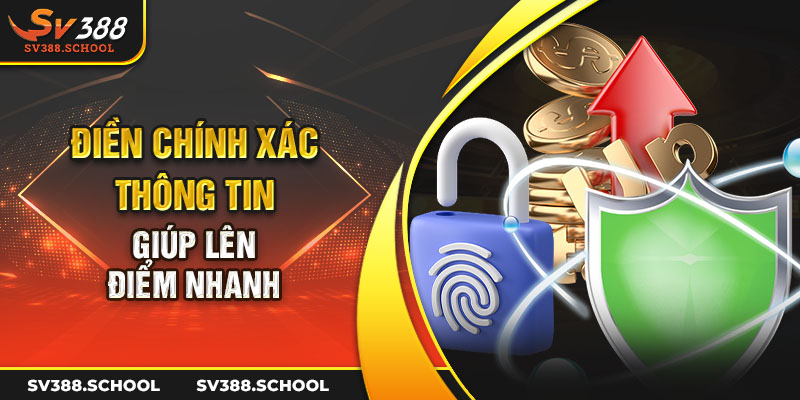 Điền chính xác thông tin giúp lên điểm nhanh