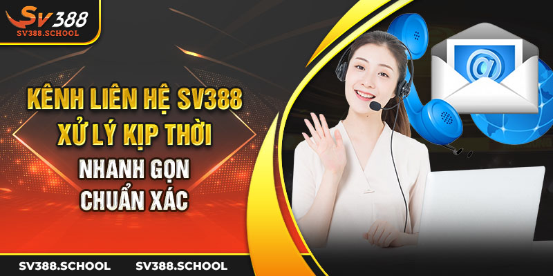 Kênh liên hệ SV388 xử lý kịp thời, nhanh gọn, chuẩn xác