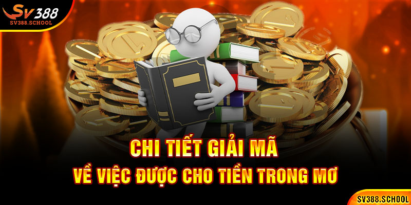 Chi tiết giải mã về việc được cho tiền trong mơ