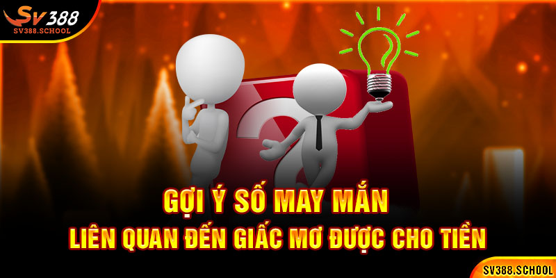 Gợi ý số may mắn liên quan đến giấc mơ được cho tiền