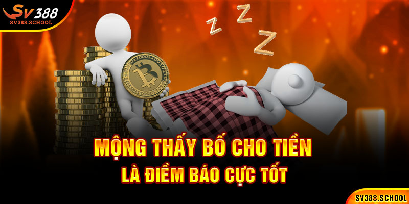 Mộng thấy bố cho tiền là điềm báo cực tốt