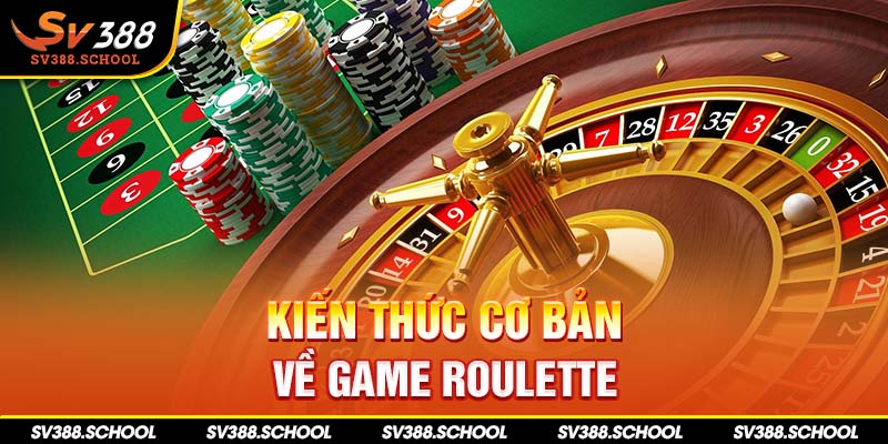 Kiến thức cơ bản về game Roulette