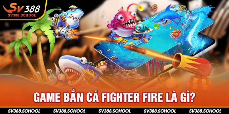 Game bắn cá Fighter Fire là gì?