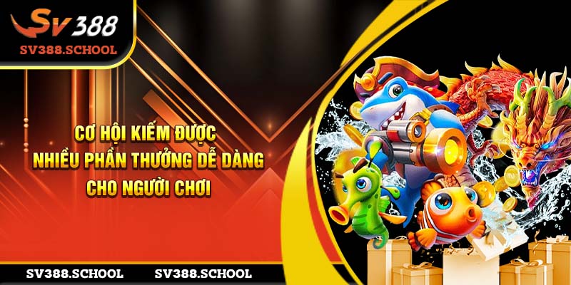 Cơ hội kiếm được nhiều phần thưởng dễ dàng cho người chơi