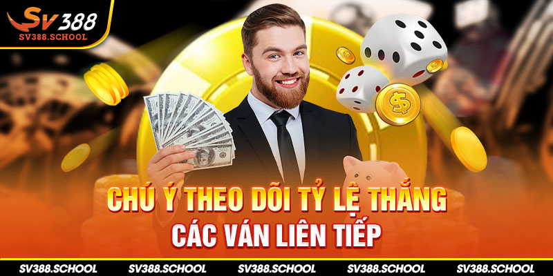 Chú ý theo dõi tỷ lệ thắng các ván liên tiếp 